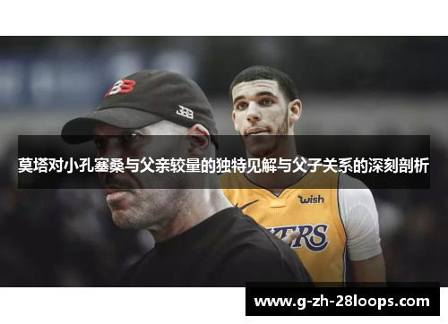 莫塔对小孔塞桑与父亲较量的独特见解与父子关系的深刻剖析 莫塔对小孔塞桑与父亲较量的独特见解与父子关系的深刻剖析