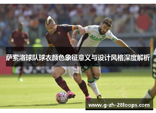 萨索洛球队球衣颜色象征意义与设计风格深度解析