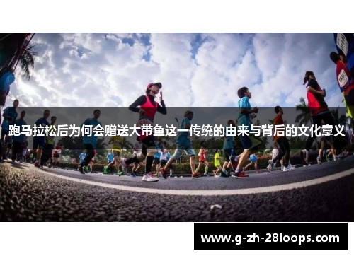 跑马拉松后为何会赠送大带鱼这一传统的由来与背后的文化意义 跑马拉松后为何会赠送大带鱼这一传统的由来与背后的文化意义