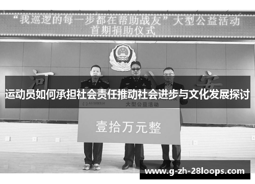 运动员如何承担社会责任推动社会进步与文化发展探讨 运动员如何承担社会责任推动社会进步与文化发展探讨