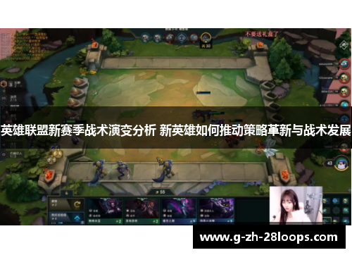 英雄联盟新赛季战术演变分析 新英雄如何推动策略革新与战术发展 英雄联盟新赛季战术演变分析 新英雄如何推动策略革新与战术发展