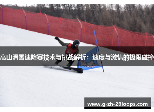 高山滑雪速降赛技术与挑战解析:速度与激情的极限碰撞 高山滑雪速降赛技术与挑战解析:速度与激情的极限碰撞